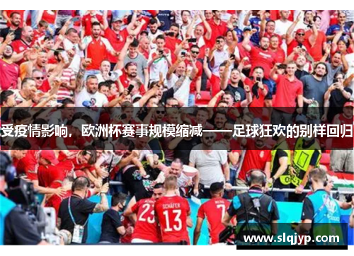 受疫情影响，欧洲杯赛事规模缩减——足球狂欢的别样回归