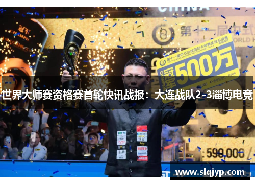 世界大师赛资格赛首轮快讯战报：大连战队2-3淄博电竞