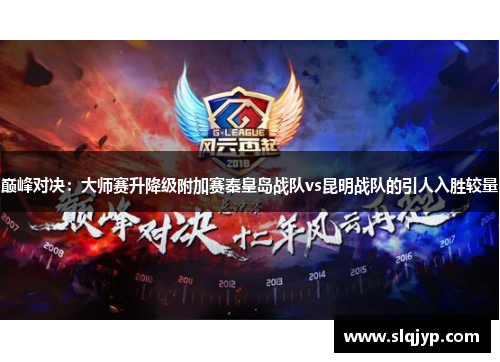 巅峰对决：大师赛升降级附加赛秦皇岛战队vs昆明战队的引人入胜较量