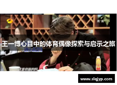 王一博心目中的体育偶像探索与启示之旅